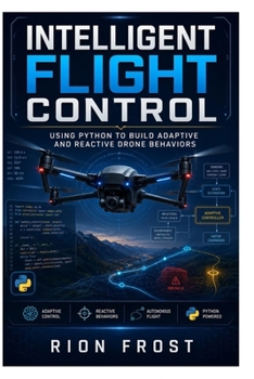 Paperback Intelligent Flight Control: Using Python to Build Adaptive and Reactive Drone Behaviors Book