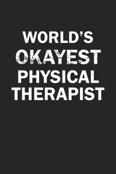 Paperback World's Okayest Physical Therapist: Funny gag gift for sarcastic snarky Physical Therapist - Blank Lined Notebook Book