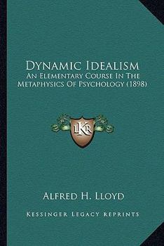 Paperback Dynamic Idealism: An Elementary Course In The Metaphysics Of Psychology (1898) Book