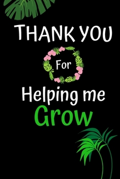 Paperback Thank you for helping me grow: Appreciation week notebook gift for teachers, mentors, school, parents, work - 100 pages (6" x 9") Book