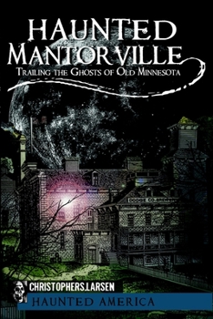 Haunted Mantorville: Trailing the Ghosts of Old Minnesota (Haunted America) - Book  of the Haunted America