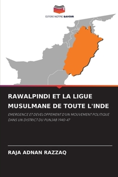 RAWALPINDI ET LA LIGUE MUSULMANE DE TOUTE L'INDE: EMERGENCE ET DEVELOPPEMENT D'UN MOUVEMENT POLITIQUE DANS UN DISTRICT DU PUNJAB 1940-47