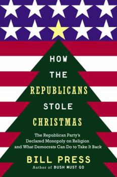 Hardcover How the Republicans Stole Christmas: The Republican Party's Declared Monopoly on Religion and What Democrats Can Do to Take It Back Book