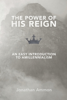 Paperback The Power of His Reign: An Easy Introduction to Amillennialism Book