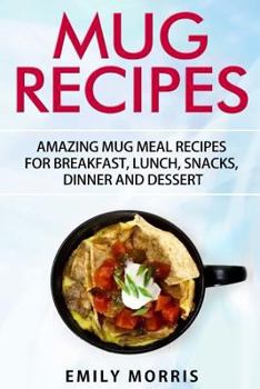 Paperback Mug Recipes: Amazing Mug Meal Recipes for Breakfast, Lunch, Snacks, Dinner and Dessert Book