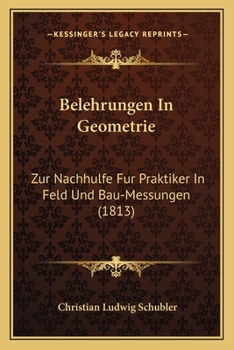 Paperback Belehrungen In Geometrie: Zur Nachhulfe Fur Praktiker In Feld Und Bau-Messungen (1813) [German] Book