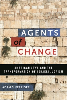 Hardcover Agents of Change: American Jews and the Transformation of Israeli Judaism Book