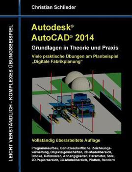 Paperback Autodesk AutoCAD 2014 - Grundlagen in Theorie und Praxis: Viele praktische Übungen am Planbeispiel "Digitale Fabrikplanung" [German] Book