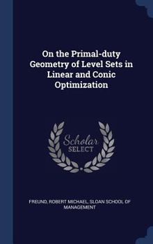 Hardcover On the Primal-duty Geometry of Level Sets in Linear and Conic Optimization Book