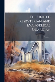 Paperback The United Presbyterian And Evangelical Guardian; Volume 4 Book