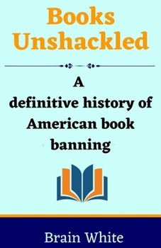 Paperback Books Unshackled: A Definitive History of American Book Banning Book