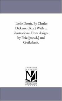 Paperback Little Dorrit. by Charles Dickens. (Boz.) With ... Illustrations. From Designs by Phiz [Pseud.] and Cruikshank.Vol. 1 Book