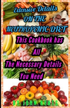 Paperback Extensive Details on the Neutropenic Diet: This cookbook has all the necessary Details you need. Book