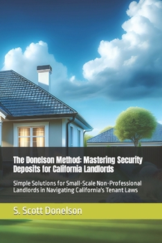 Paperback The Donelson Method: Mastering California Security Deposits: Simple Solutions for Small-Scale Non-Professional Landlords in Navigating Cali Book