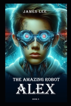 The Amazing Robot: Alex - Book 3