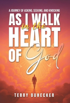 As I Walk in the Heart of God: Ask Seek Knock, Explore the heart of God