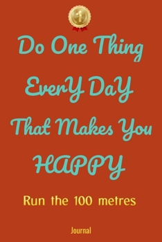 Paperback Do One Thing Every Day That Makes You Happy Run the 100 metres Journal - Do One Thing Every Day - Book