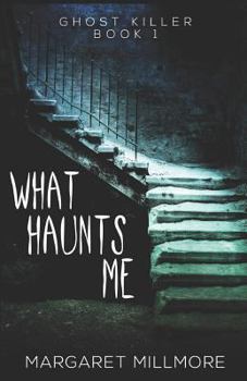 What Haunts Me - Book #1 of the Ghost Killer