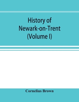 Paperback History of Newark-on-Trent; being the life story of an ancient town (Volume I) Book