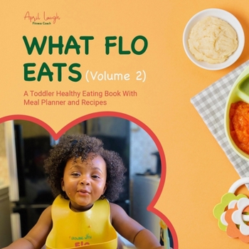 Paperback What Flo Eats (Volume 2): A Toddler Healthy Eating Book With Meal Planner and Recipes (Growing With Flo) Book