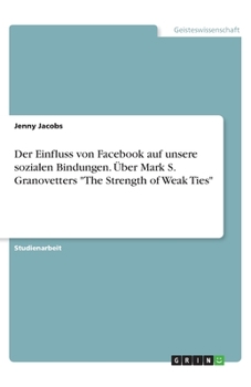 Paperback Der Einfluss von Facebook auf unsere sozialen Bindungen. Über Mark S. Granovetters The Strength of Weak Ties [German] Book