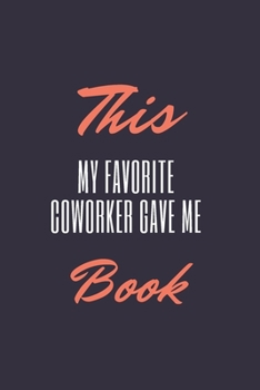 Paperback My Favorite Coworker Gave me this Book: Positive, Inspire, Notebook, Journal, Diary (110 Pages, Lined, 6 x 9) Book