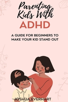 Paperback Parenting Kids With ADHD: A Guide For Beginners To Make Your Kid Stand Out Book