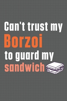 Paperback Can't trust my Borzoi to guard my sandwich: For Borzoi Dog Breed Fans Book