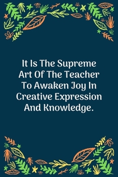 Paperback It Is The Supreme Art Of The Teacher To Awaken Joy In Creative Expression And Knowledge: 100 Pages 6'' x 9'' Lined Writing Paper - Perfect Gift For Te Book