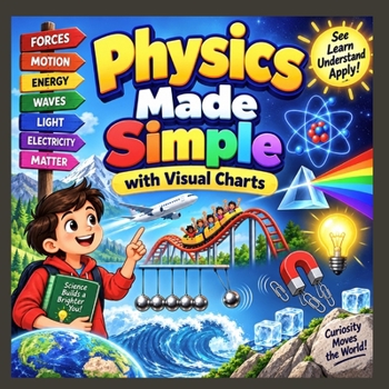 Physics Made Simple with Visual Charts: Quick-reference guide to mastering the fundamentals of physics through easy-to-understand diagrams, posters, and charts.
