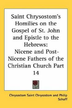 Homilies on the Gospel of St John and Epistle to the Hebrews - Book #14 of the Nicene and Post-Nicene Fathers, First Series