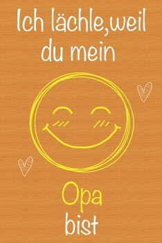 Ich lächle, weil du mein Opa bist: Geschenkbuch für Opa, Weihnachtsgeschenk, Geschenk zum Vatertag, Geburtstagsgeschenk für Opa, Geschenk zum ... Seiten Notizbuch (German Edition)