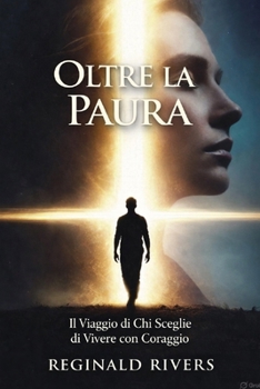 Oltre la Paura: Il Viaggio di Chi Sceglie di Vivere con Coraggio
