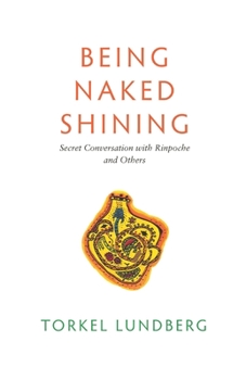Paperback Being Naked Shining: Secret Conversation with Rinpoche and Others Book