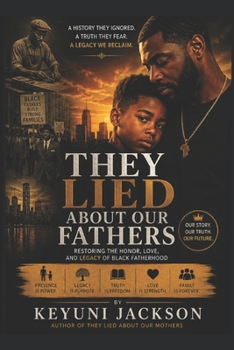 They Lied About Our Fathers: Restoring The Honor, Love and Legacy of Black Fatherhood