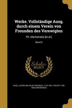 Paperback Werke. Vollst?ndige Ausg. Durch Einem Verein Von Freunden Des Verewigten: Ph. Marheineke [et Al.]; Band 6 [German] Book