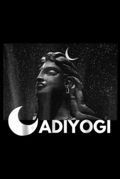 Adiyogi: Adiyogi The Source Of Yoga - Yoga Lord Shiva Journal/Notebook Blank Lined Ruled 6x9 100 Pages