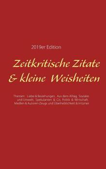 Paperback Zeitkritische Zitate & kleine Weisheiten: Themen: Liebe & Beziehungen, Aus dem Alltag, Soziales & Umwelt, Spekulanten & Co, Politik & Wirtschaft, Medi [German] Book