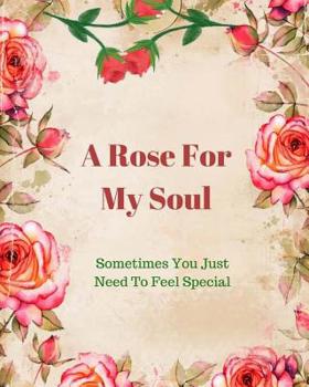 Paperback A Rose For My Soul: Sometimes You Just Need To Feel Special Book