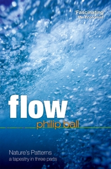 Flow: Nature's Patterns: A Tapestry in Three Parts (Natures Patterns) - Book  of the Philip Ball's Tapestry in Three Parts