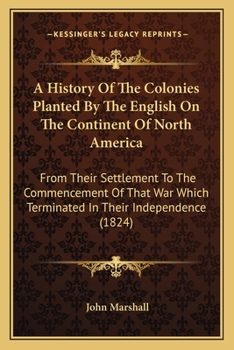 Paperback A History Of The Colonies Planted By The English On The Continent Of North America: From Their Settlement To The Commencement Of That War Which Termin Book