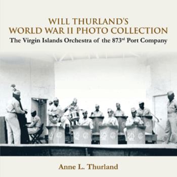 Paperback Will Thurland's World War II Photo Collection: The Virgin Islands Orchestra of the 873rd Port Company Book