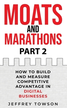 Paperback Moats and Marathons (Part 2): How to Build and Measure Competitive Advantage in Digital Businesses Book