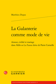 Paperback La Galanterie Comme Mode de Vie: Amour, Civilite Et Mariage Dans Melite Ou Les Fausses Lettres de Pierre Corneille [French] Book