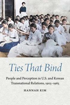 Hardcover Ties That Bind: People and Perception in U.S. and Korean Transnational Relations, 1905-1965 Book