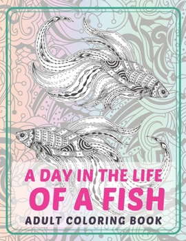 Paperback A day in the Life of a Fish - Adult Coloring Book