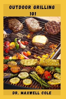 Paperback Outdoor Grilling 101: Homemade Mouthwatering Recipes You Need For The Perfect Backyard Party Book