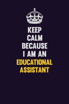 Keep Calm Because I Am An Educational Assistant: Motivational and inspirational career blank lined gift notebook with matte finish