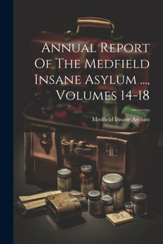 Paperback Annual Report Of The Medfield Insane Asylum ..., Volumes 14-18 Book
