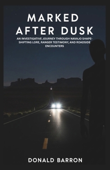 Marked After Dusk: An Investigative Journey Through Navajo Shape-Shifting Lore, Ranger Testimony, and Roadside Encounters